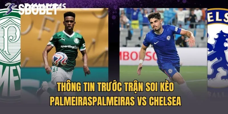 Thông tin trước trận soi kèo PalmeirasPalmeiras vs Chelsea