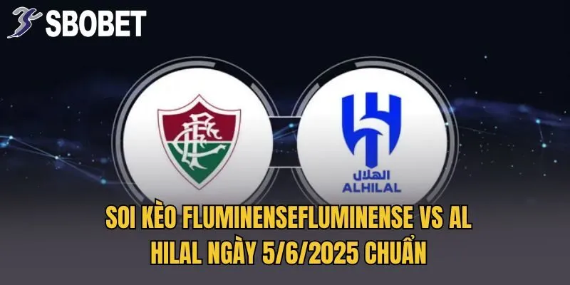 Soi Kèo FluminenseFluminense vs Al Hilal Ngày 5/6/2025 Chuẩn