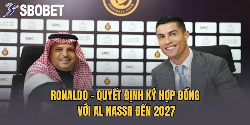 Ronaldo - Quyết Định Ký Hợp Đồng Với Al Nassr Đến 2027