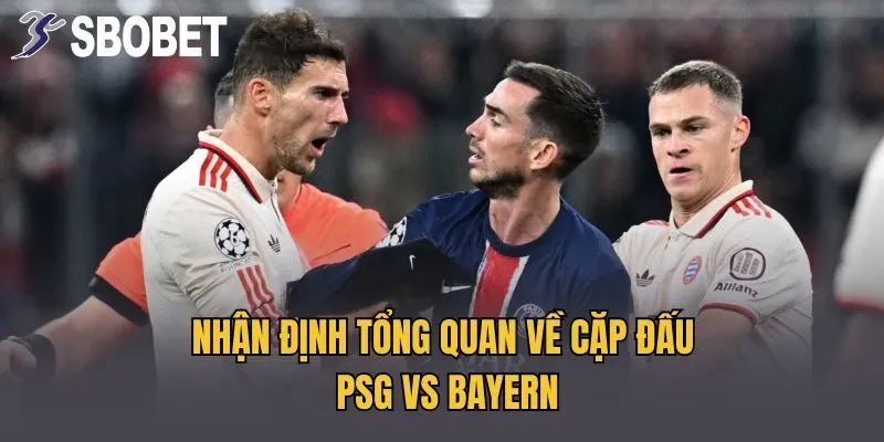 Nhận định tổng quan về cặp đấu PSG vs Bayern