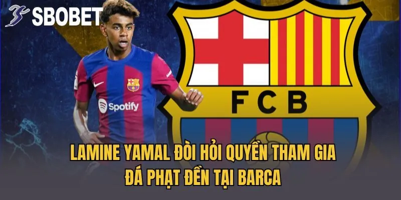 Lamine Yamal đòi hỏi quyền tham gia đá phạt đền tại Barca