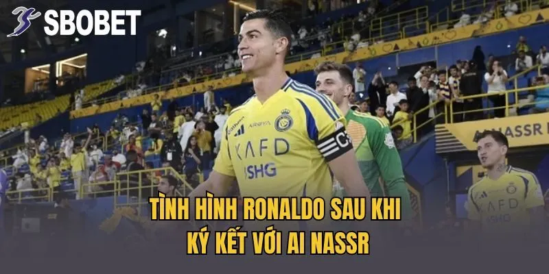 Tình hình Ronaldo sau khi ký kết với AI Nassr